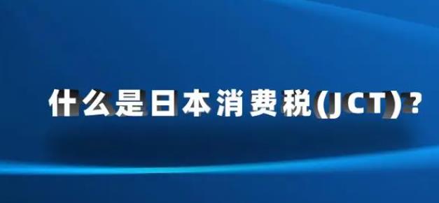 外贸人请注意！日本新规倒计时（日本消费税（JCT）制度迎来新规）